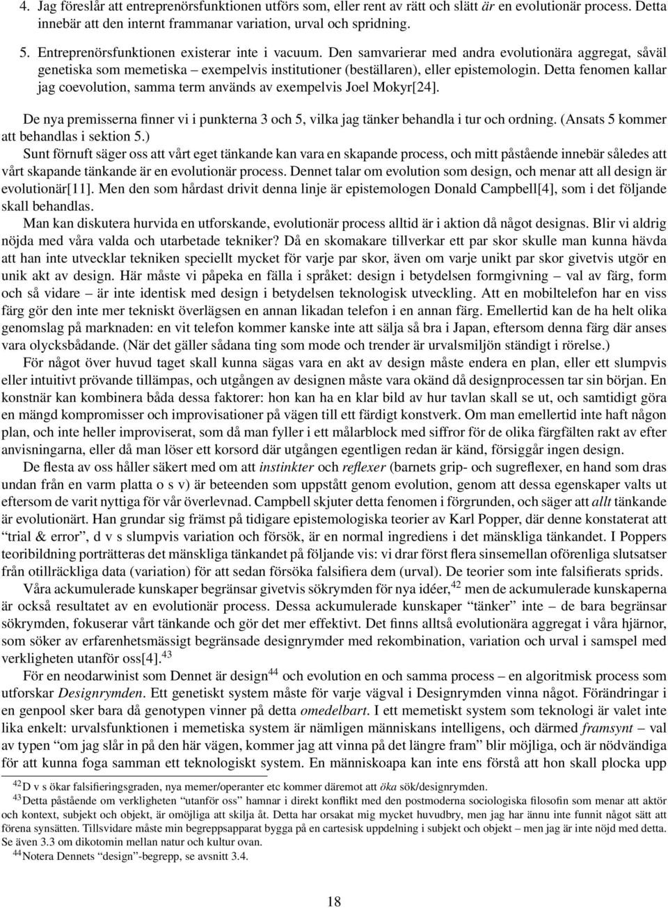 Detta fenomen kallar jag coevolution, samma term används av exempelvis Joel Mokyr[24]. De nya premisserna finner vi i punkterna 3 och 5, vilka jag tänker behandla i tur och ordning.