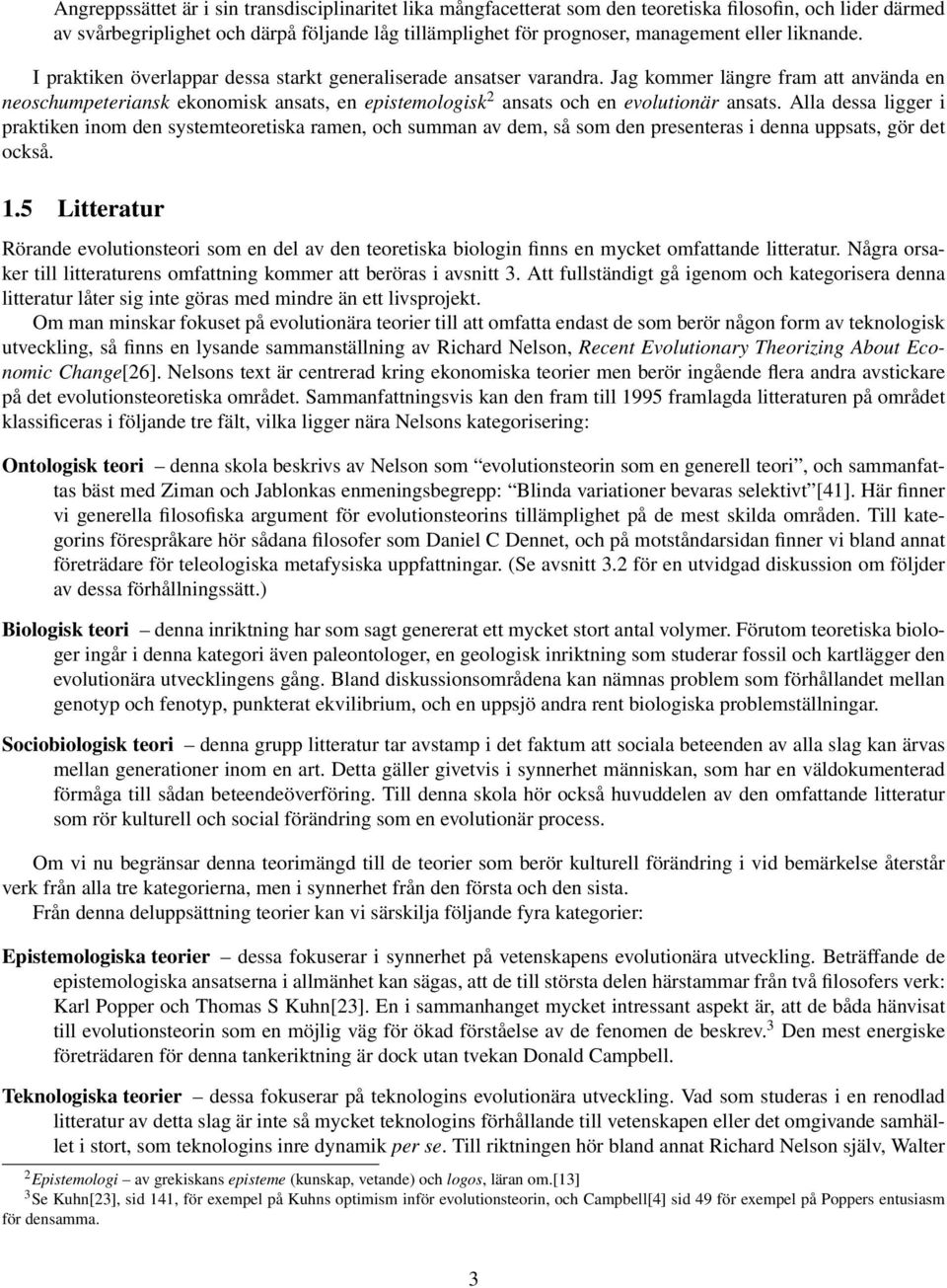 Jag kommer längre fram att använda en neoschumpeteriansk ekonomisk ansats, en epistemologisk 2 ansats och en evolutionär ansats.