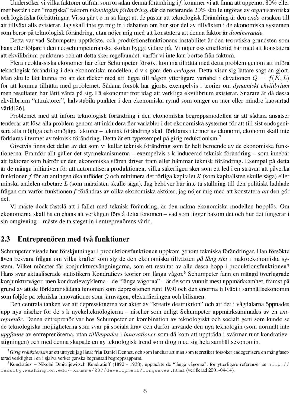 Jag skall inte ge mig in i debatten om hur stor del av tillväxten i de ekonomiska systemen som beror på teknologisk förändring, utan nöjer mig med att konstatera att denna faktor är dominerande.