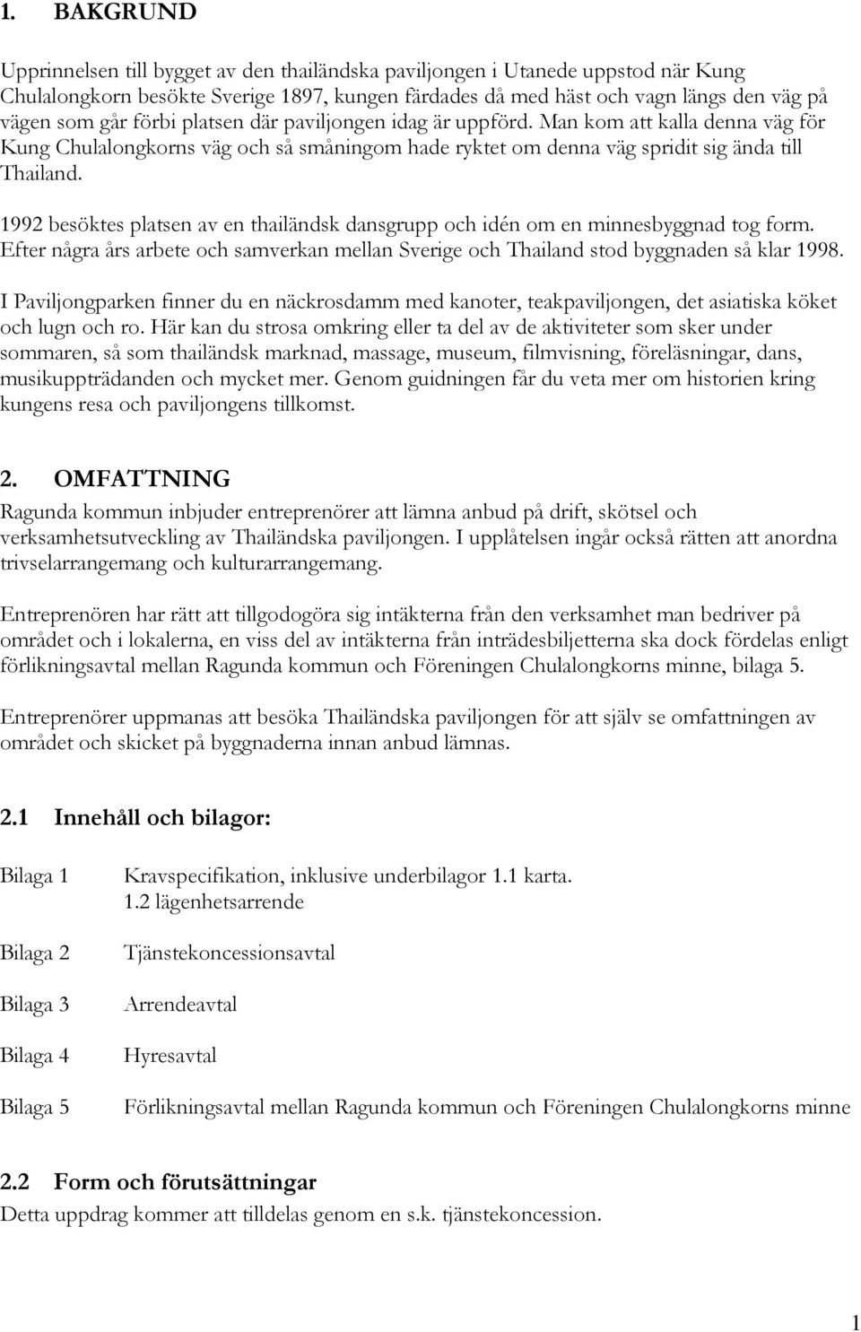 1992 besöktes platsen av en thailändsk dansgrupp och idén om en minnesbyggnad tog form. Efter några års arbete och samverkan mellan Sverige och Thailand stod byggnaden så klar 1998.