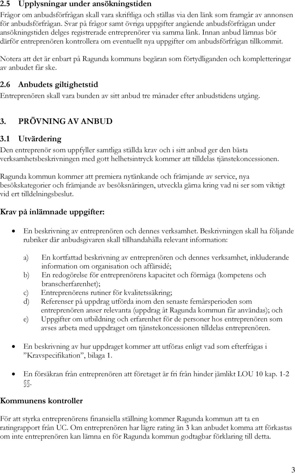 Innan anbud lämnas bör därför entreprenören kontrollera om eventuellt nya uppgifter om anbudsförfrågan tillkommit.