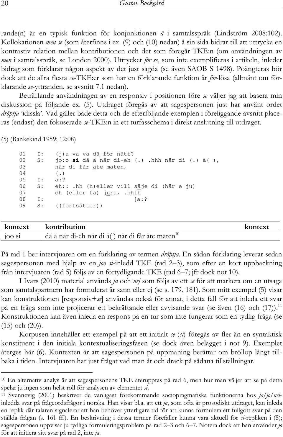 ) ä( ), 03 när di får äte maten, 04 (.) 05 I: a:?