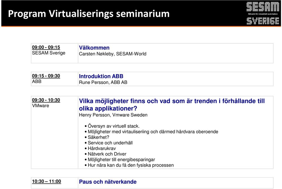 Henry Persson, Vmware Sweden Översyn av virtuell stack. Möjligheter med virtauliseriing och därmed hårdvara oberoende Säkerhet?