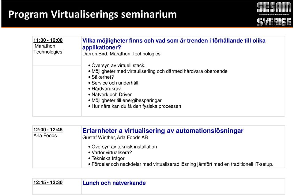Service och underhåll Hårdvarukrav Nätverk och Driver Möjligheter till energibesparingar Hur nära kan du få den fysiska processen 12:00-12:45 Arla Foods Erfarnheter a