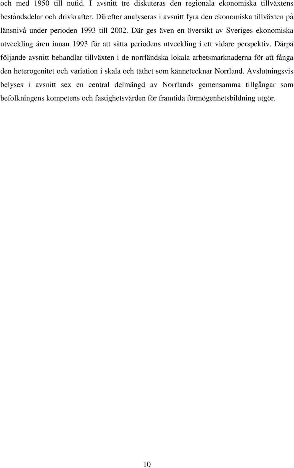 Där ges även en översikt av Sveriges ekonomiska utveckling åren innan 1993 för att sätta periodens utveckling i ett vidare perspektiv.