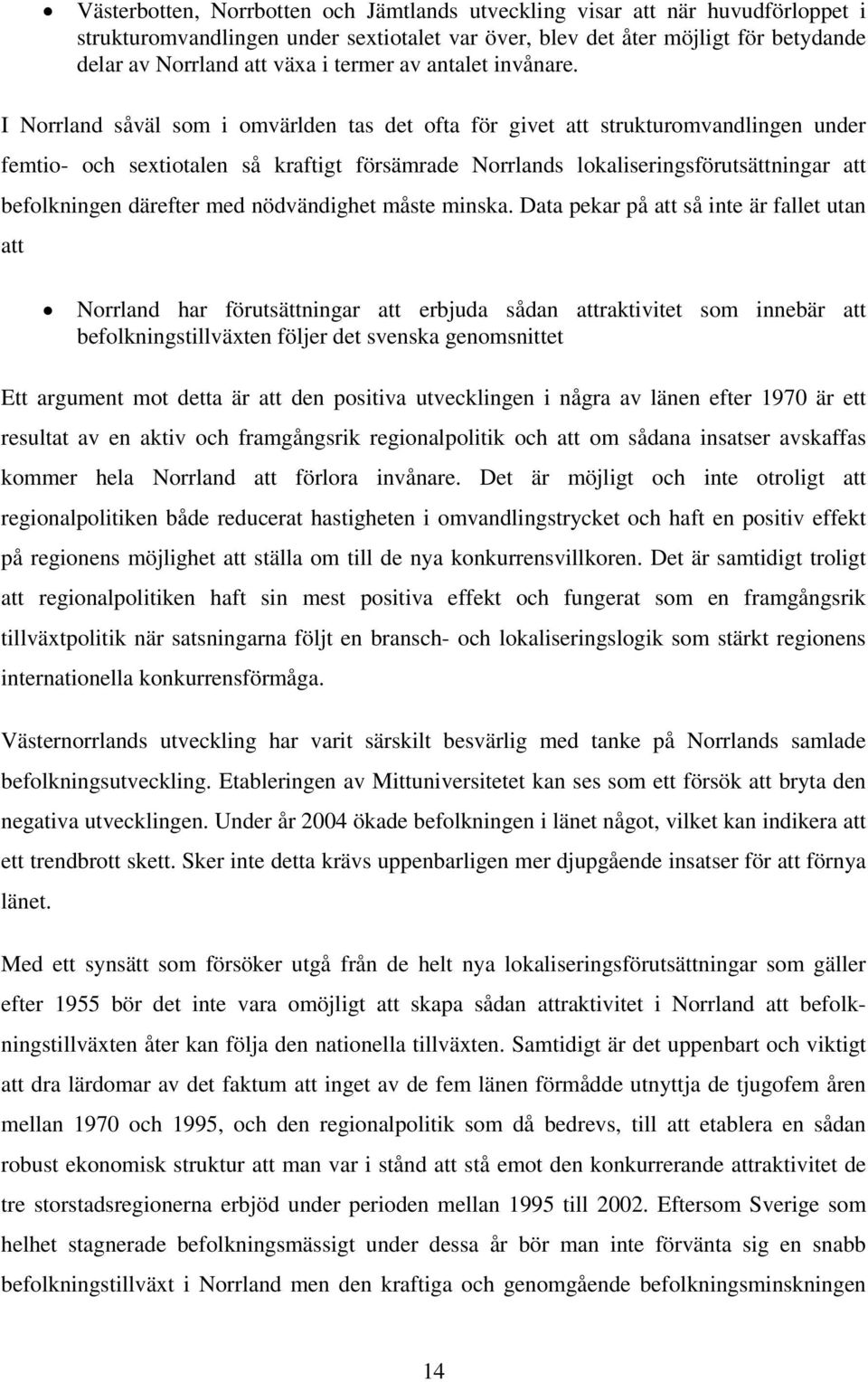 I Norrland såväl som i omvärlden tas det ofta för givet att strukturomvandlingen under femtio- och sextiotalen så kraftigt försämrade Norrlands lokaliseringsförutsättningar att befolkningen därefter