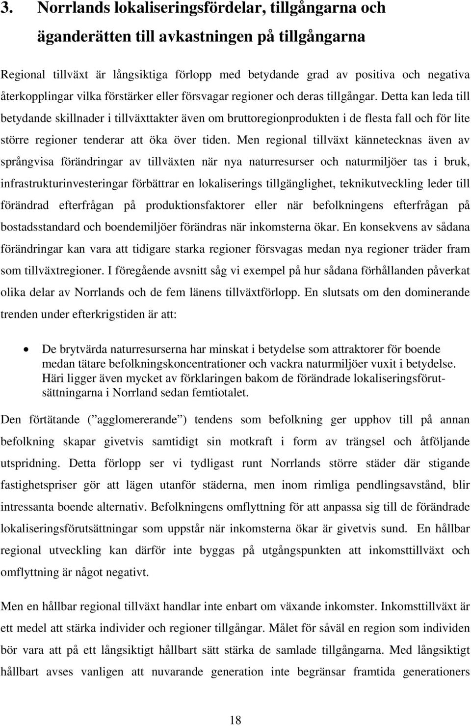 Detta kan leda till betydande skillnader i tillväxttakter även om bruttoregionprodukten i de flesta fall och för lite större regioner tenderar att öka över tiden.