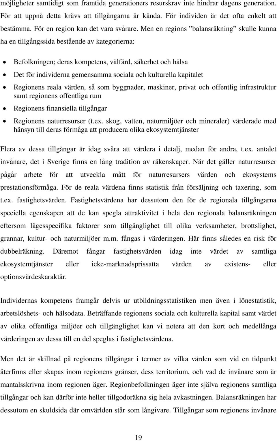 Men en regions balansräkning skulle kunna ha en tillgångssida bestående av kategorierna: Befolkningen; deras kompetens, välfärd, säkerhet och hälsa Det för individerna gemensamma sociala och