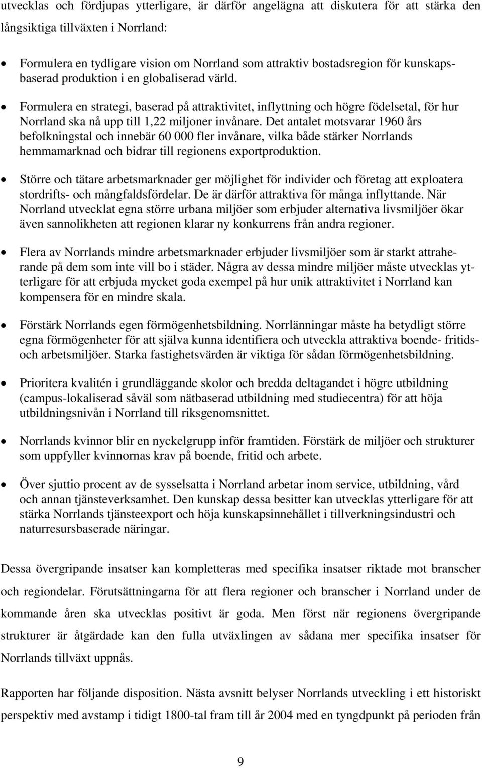 Det antalet motsvarar 1960 års befolkningstal och innebär 60 000 fler invånare, vilka både stärker Norrlands hemmamarknad och bidrar till regionens exportproduktion.