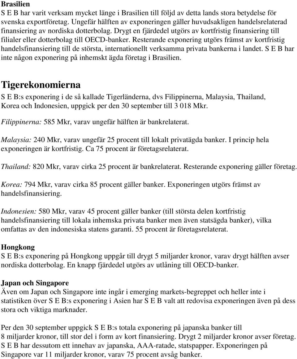 Drygt en fjärdedel utgörs av kortfristig finansiering till filialer eller dotterbolag till OECD-banker.