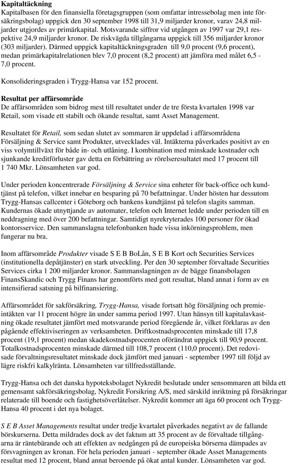 Därmed uppgick kapitaltäckningsgraden till 9,0 procent (9,6 procent), medan primärkapitalrelationen blev 7,0 procent (8,2 procent) att jämföra med målet 6,5-7,0 procent.