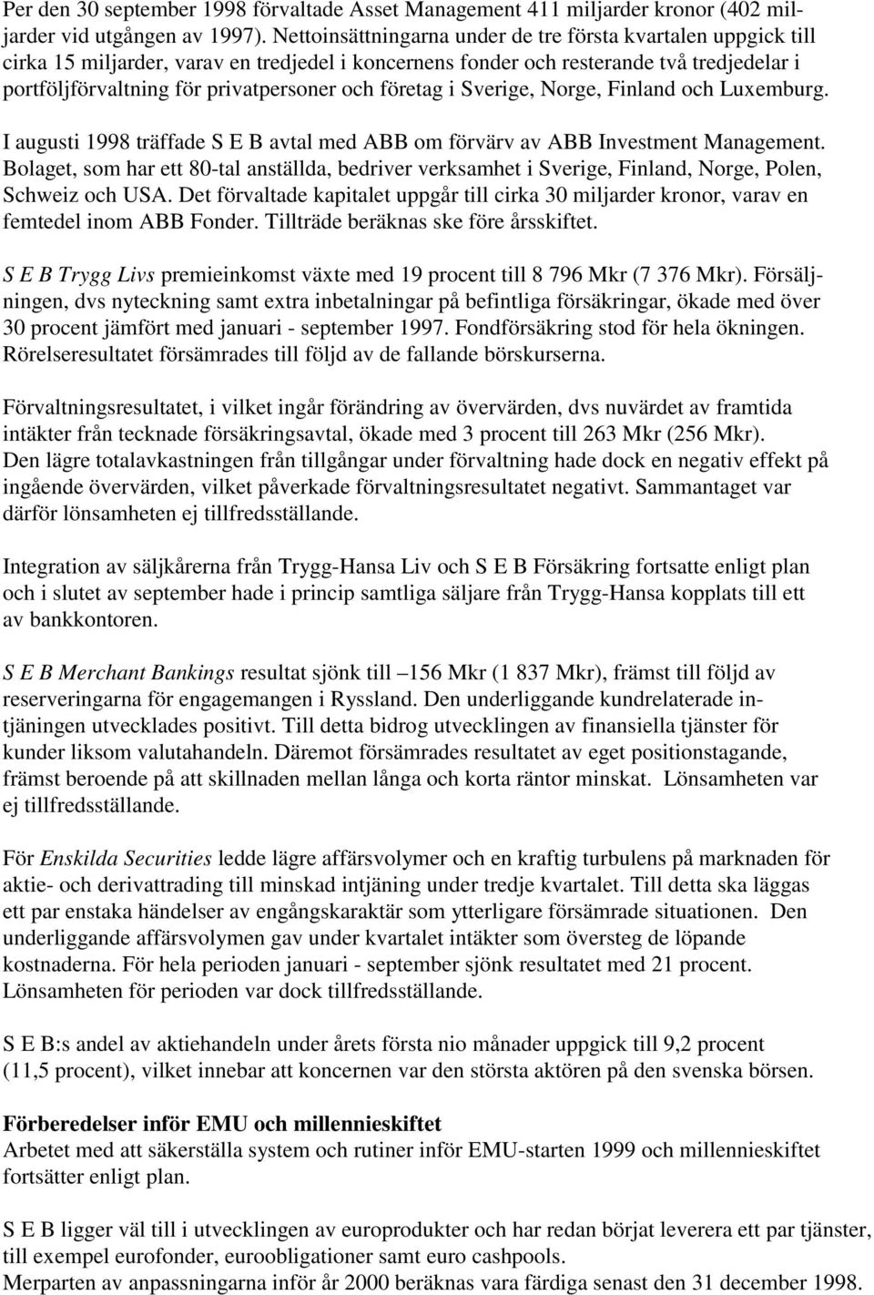 företag i Sverige, Norge, Finland och Luxemburg. I augusti träffade S E B avtal med ABB om förvärv av ABB Investment Management.