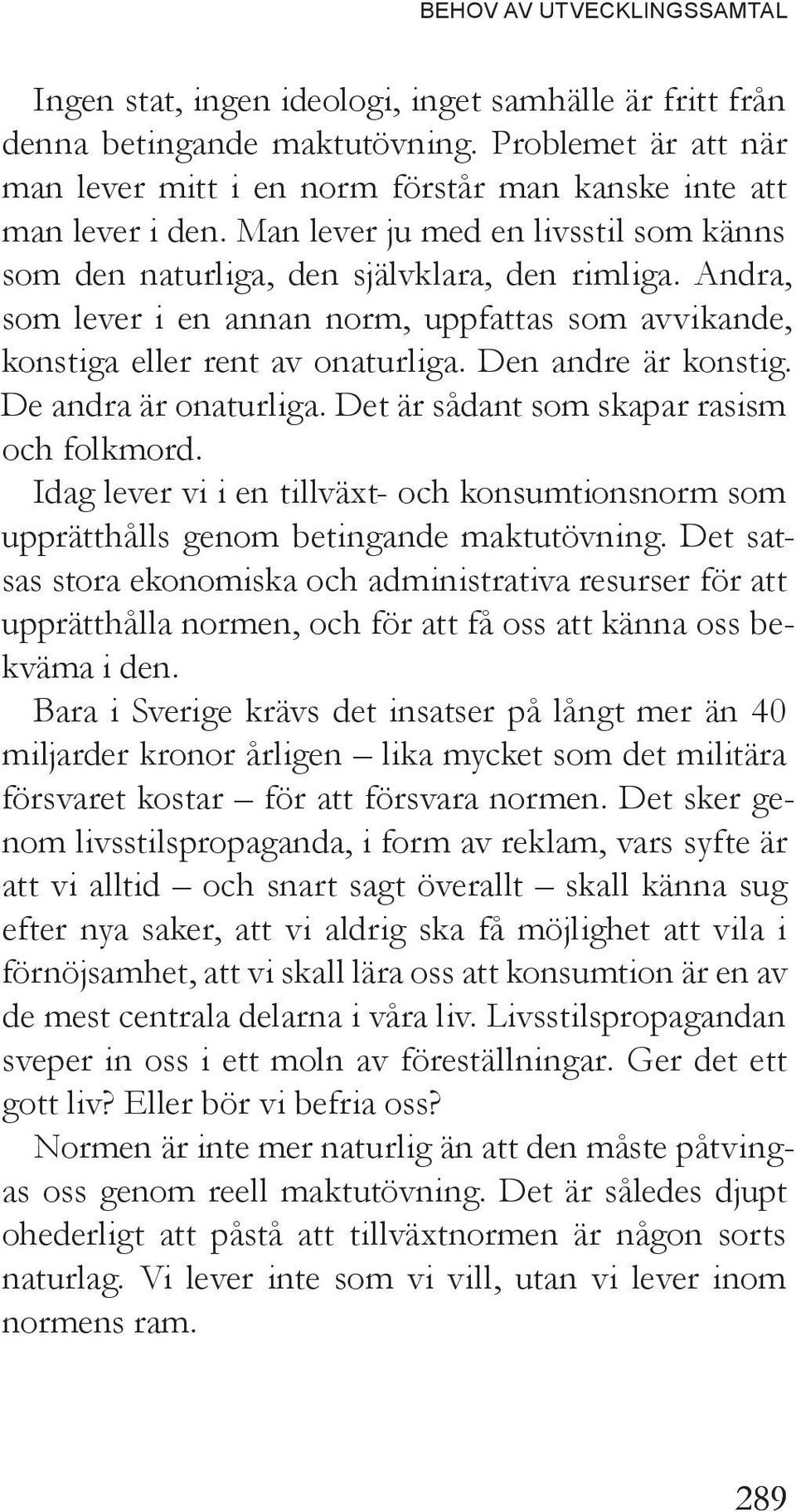 Andra, som lever i en annan norm, uppfattas som avvikande, konstiga eller rent av onaturliga. Den andre är konstig. De andra är onaturliga. Det är sådant som skapar rasism och folkmord.