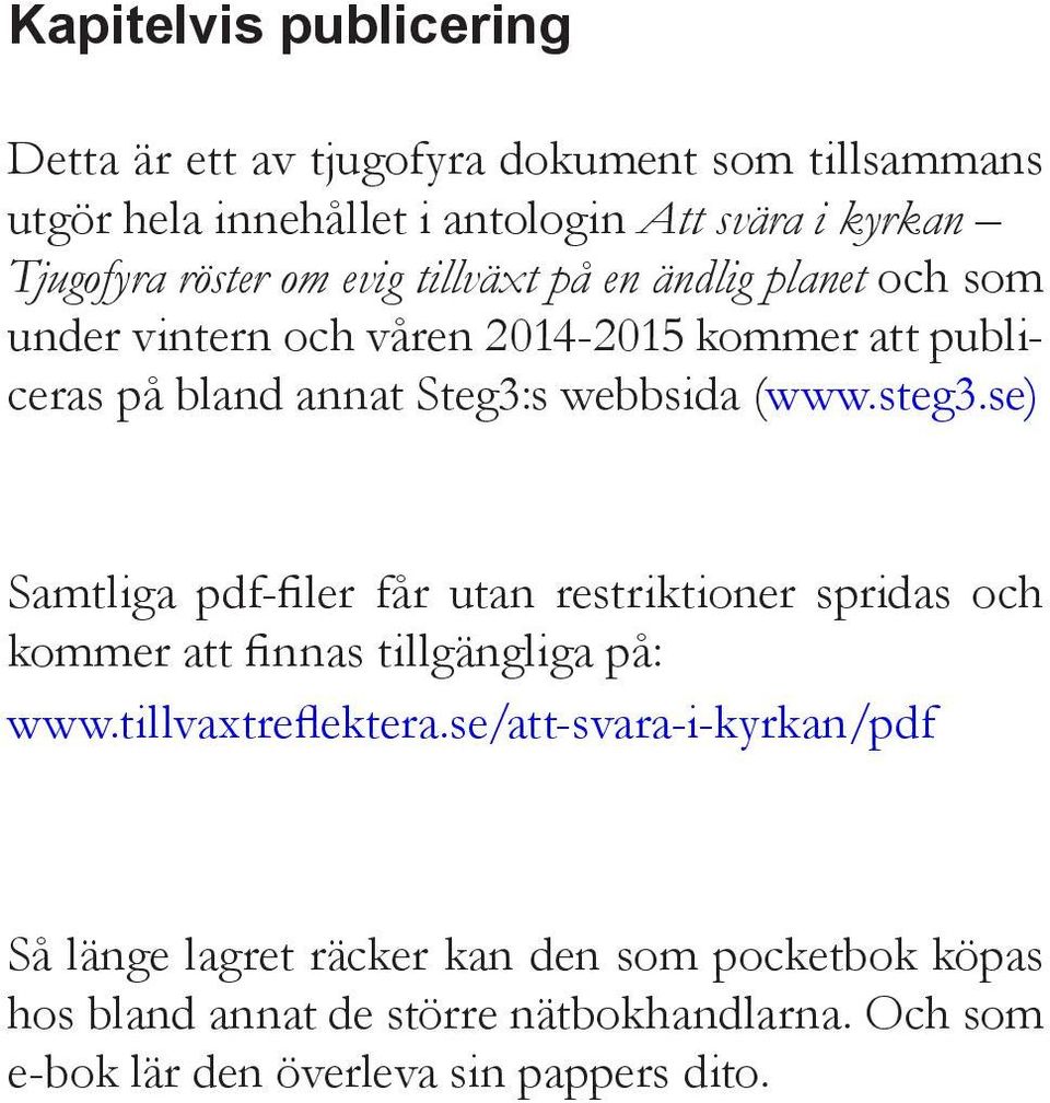 (www.steg3.se) Samtliga pdf-filer får utan restriktioner spridas och kommer att finnas tillgängliga på: www.tillvaxtreflektera.