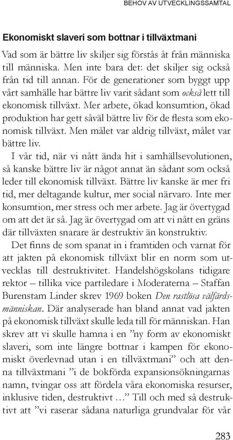 Mer arbete, ökad konsumtion, ökad produktion har gett såväl bättre liv för de flesta som ekonomisk tillväxt. Men målet var aldrig tillväxt, målet var bättre liv.