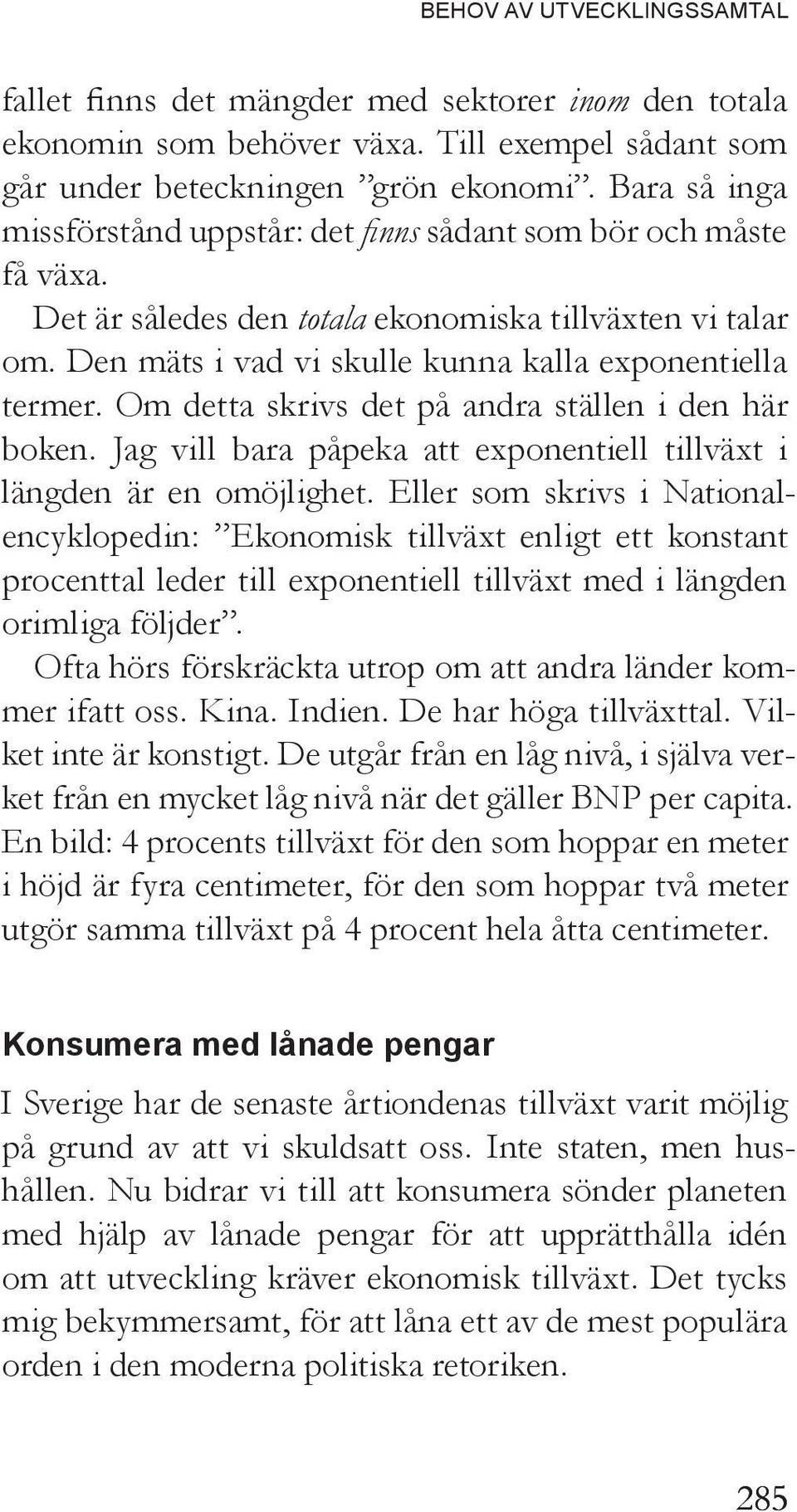 Om detta skrivs det på andra ställen i den här boken. Jag vill bara påpeka att exponentiell tillväxt i längden är en omöjlighet.