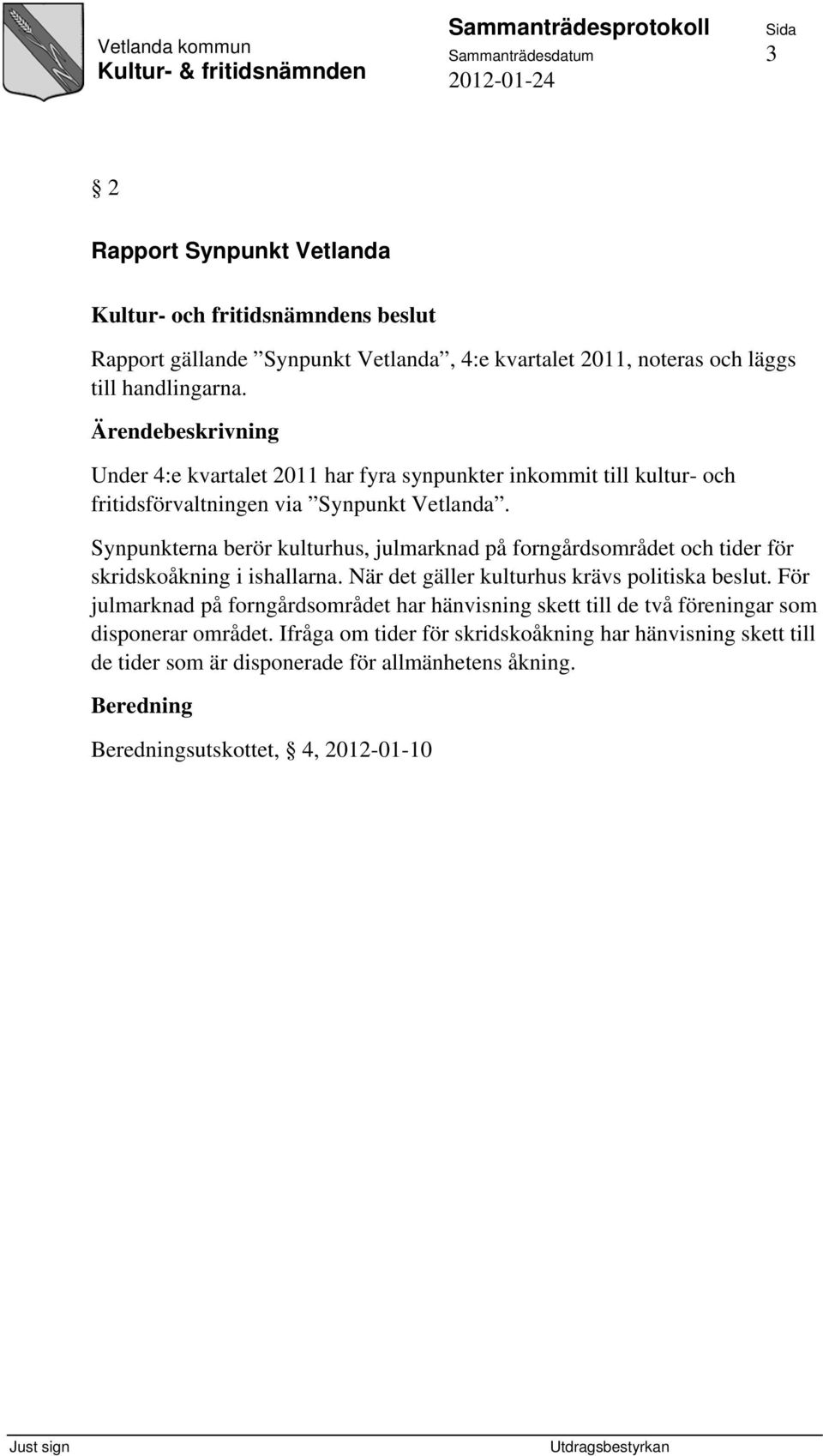 Synpunkterna berör kulturhus, julmarknad på forngårdsområdet och tider för skridskoåkning i ishallarna. När det gäller kulturhus krävs politiska beslut.