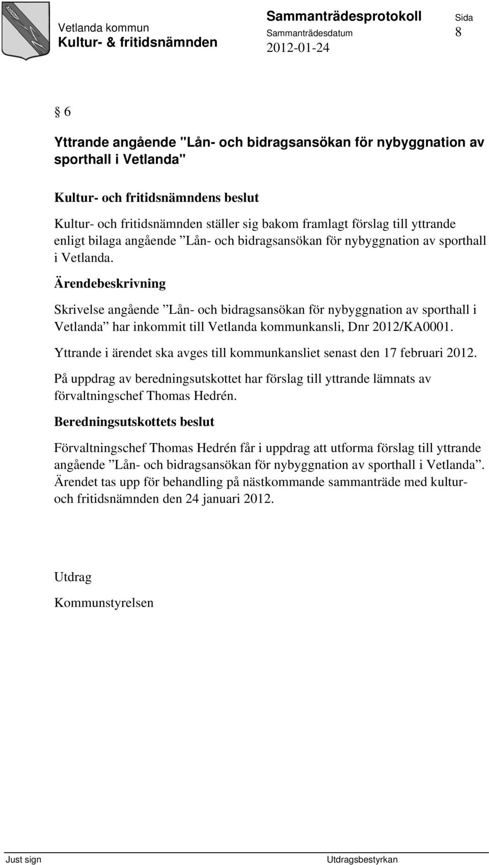 Skrivelse angående Lån- och bidragsansökan för nybyggnation av sporthall i Vetlanda har inkommit till Vetlanda kommunkansli, Dnr 2012/KA0001.