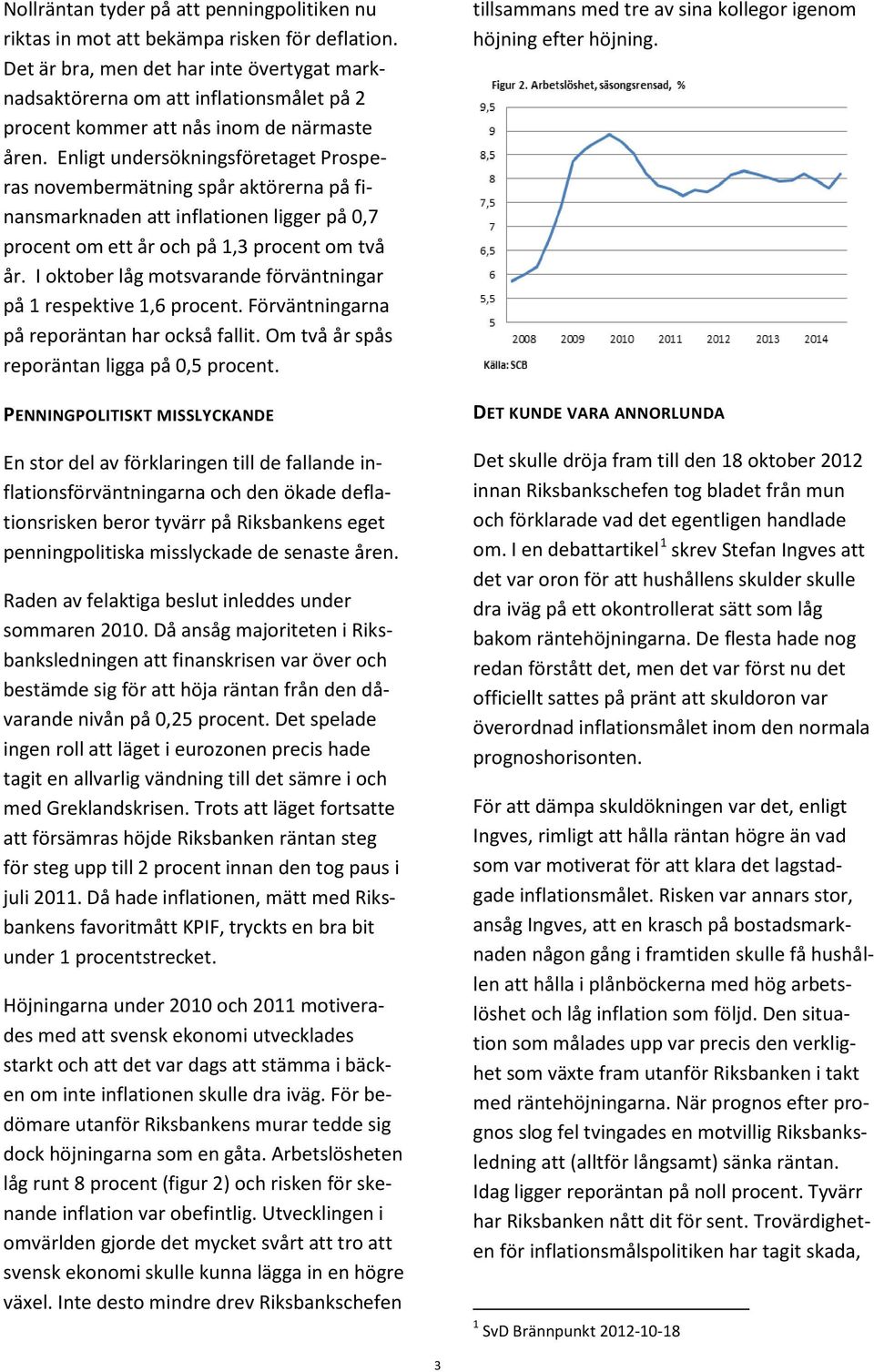 Enligt undersökningsföretaget Prosperas novembermätning spår aktörerna på finansmarknaden att inflationen ligger på 0,7 procent om ett år och på 1,3 procent om två år.