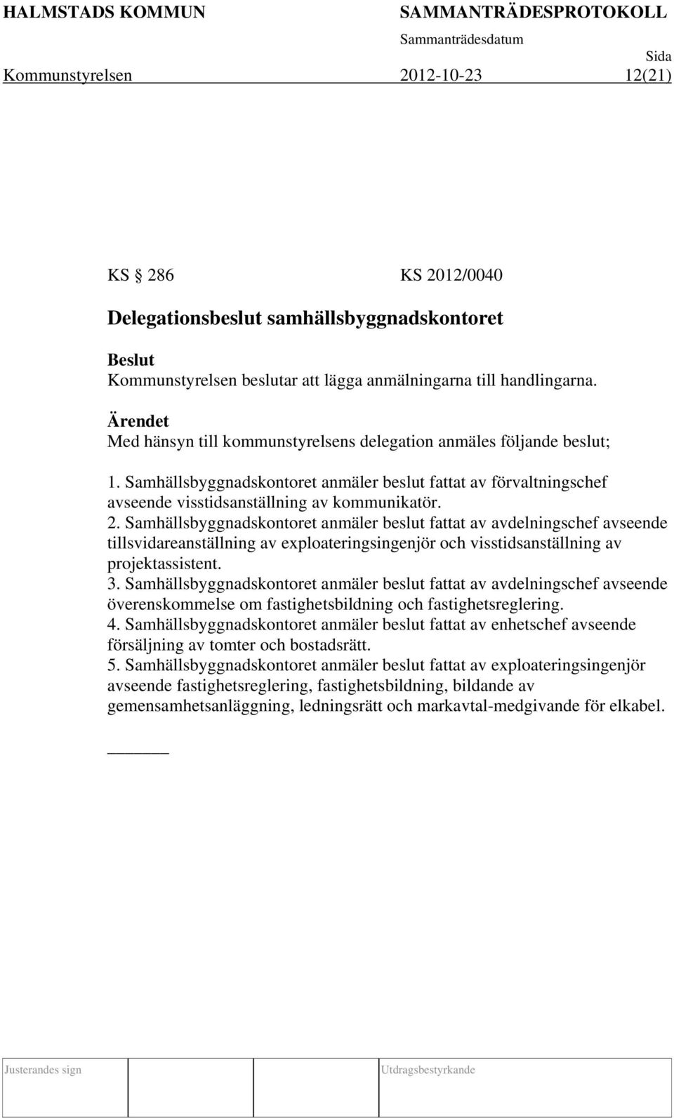 Samhällsbyggnadskontoret anmäler beslut fattat av avdelningschef avseende tillsvidareanställning av exploateringsingenjör och visstidsanställning av projektassistent. 3.