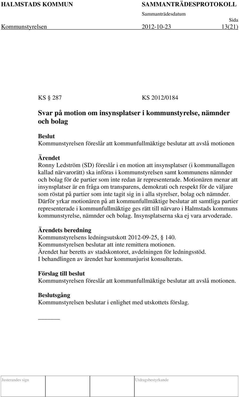 representerade. Motionären menar att insynsplatser är en fråga om transparens, demokrati och respekt för de väljare som röstat på partier som inte tagit sig in i alla styrelser, bolag och nämnder.