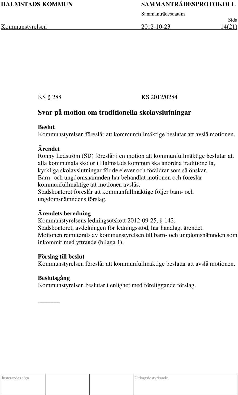 som så önskar. Barn- och ungdomsnämnden har behandlat motionen och föreslår kommunfullmäktige att motionen avslås.