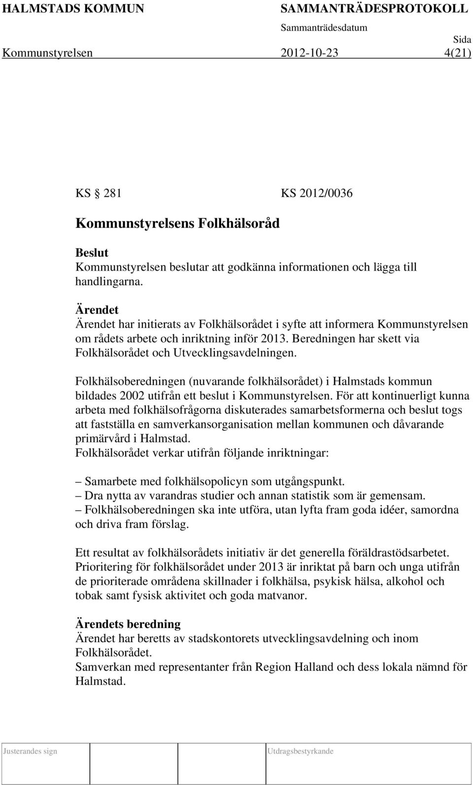 Folkhälsoberedningen (nuvarande folkhälsorådet) i Halmstads kommun bildades 2002 utifrån ett beslut i Kommunstyrelsen.