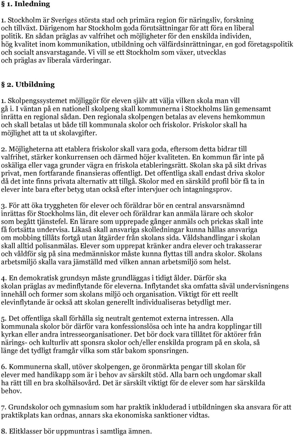 Vi vill se ett Stockholm som växer, utvecklas och präglas av liberala värderingar. 2. Utbildning 1. Skolpengssystemet möjliggör för eleven själv att välja vilken skola man vill gå i.