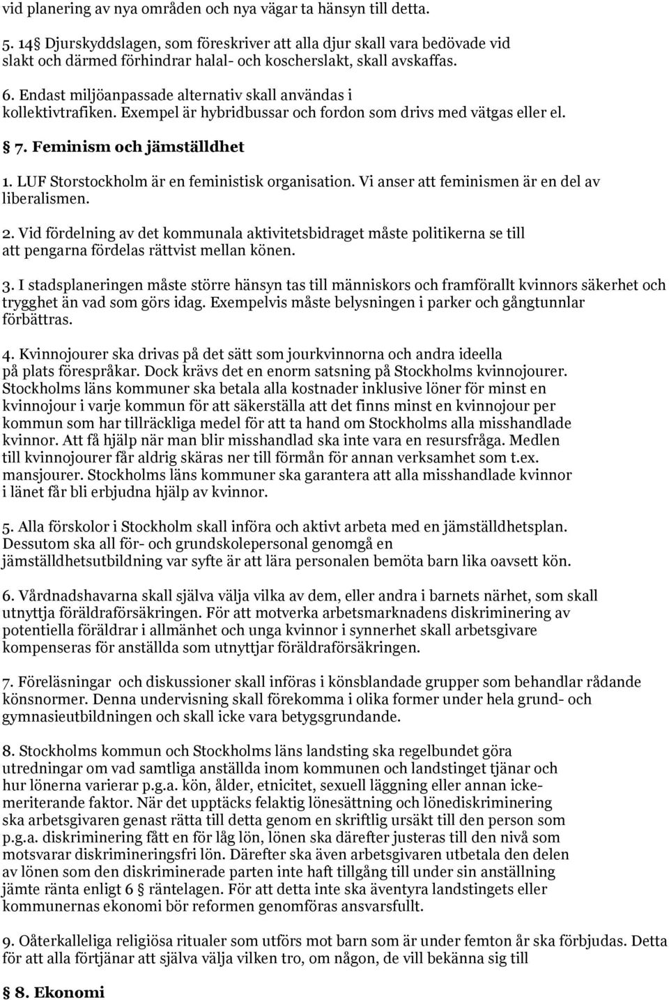 Endast miljöanpassade alternativ skall användas i kollektivtrafiken. Exempel är hybridbussar och fordon som drivs med vätgas eller el. 7. Feminism och jämställdhet 1.