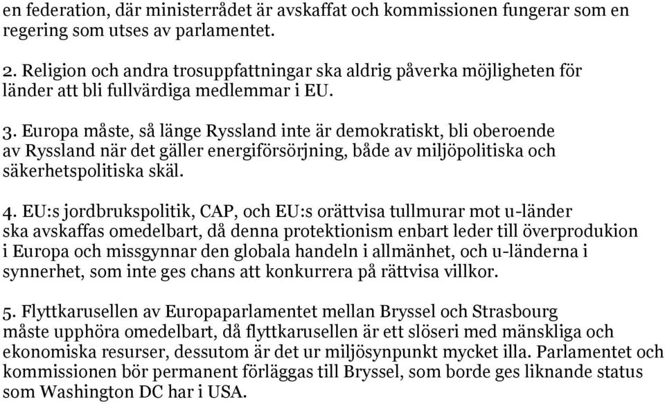 Europa måste, så länge Ryssland inte är demokratiskt, bli oberoende av Ryssland när det gäller energiförsörjning, både av miljöpolitiska och säkerhetspolitiska skäl. 4.