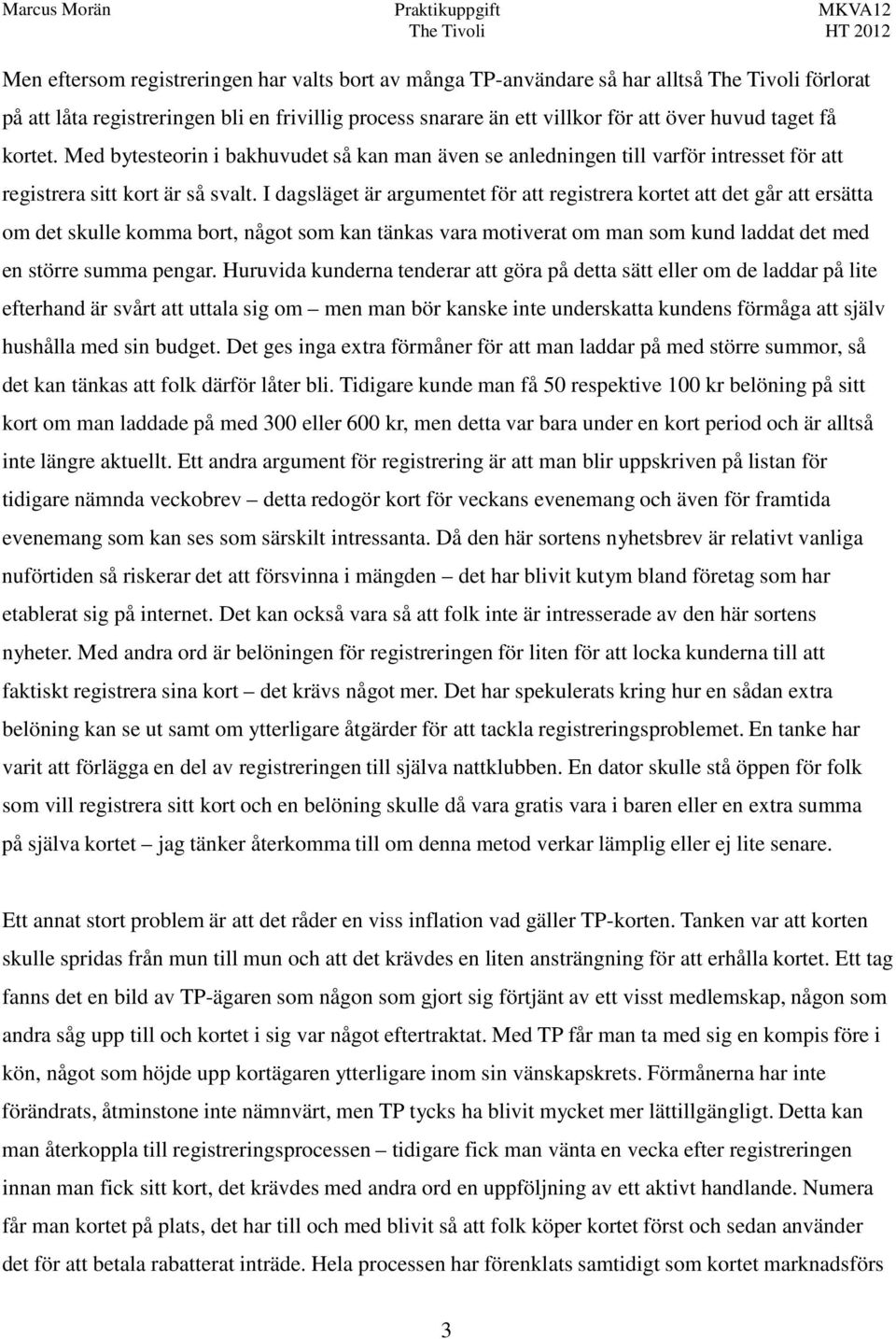 I dagsläget är argumentet för att registrera kortet att det går att ersätta om det skulle komma bort, något som kan tänkas vara motiverat om man som kund laddat det med en större summa pengar.