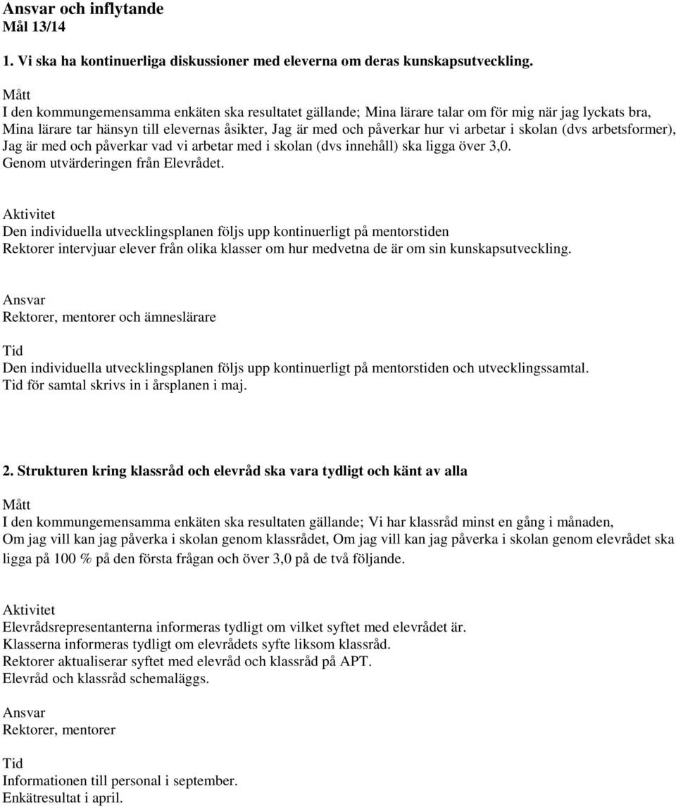 skolan (dvs arbetsformer), Jag är med och påverkar vad vi arbetar med i skolan (dvs innehåll) ska ligga över 3,0. Genom utvärderingen från Elevrådet.