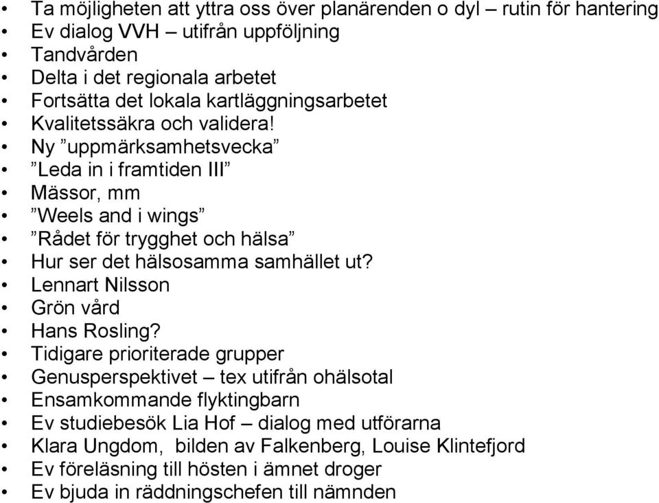 Ny uppmärksamhetsvecka Leda in i framtiden III Mässor, mm Weels and i wings Rådet för trygghet och hälsa Hur ser det hälsosamma samhället ut?