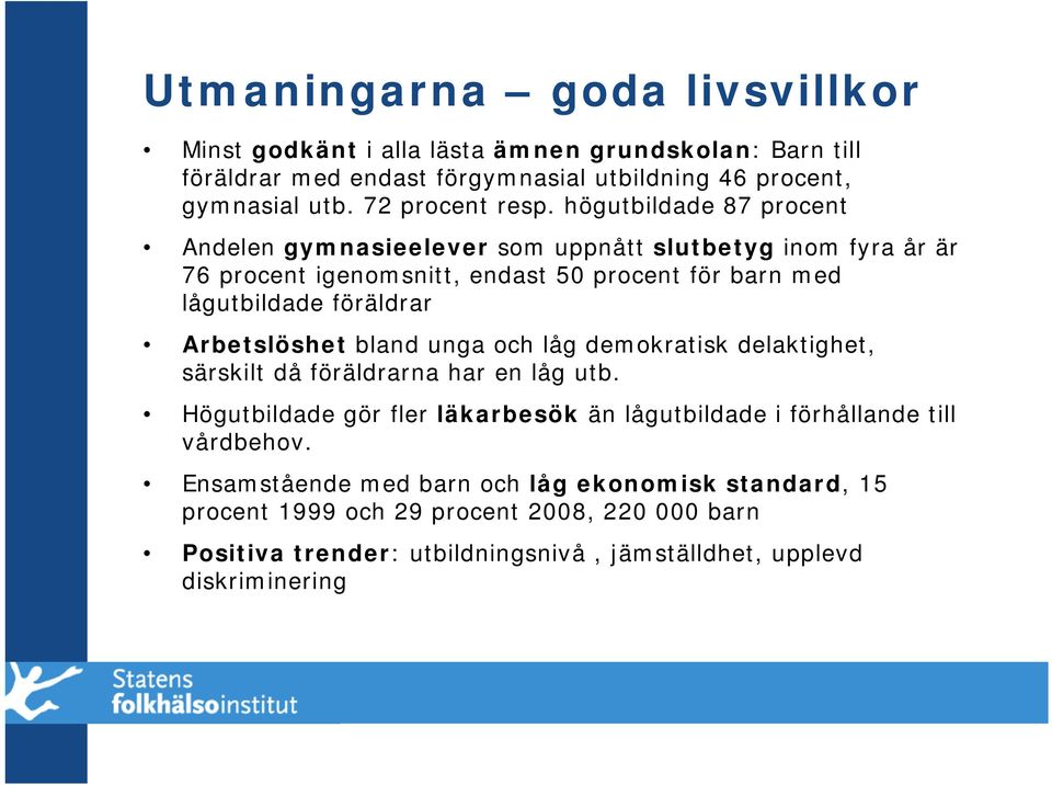 högutbildade 87 procent Andelen gymnasieelever som uppnått slutbetyg inom fyra år är 76 procent igenomsnitt, endast 50 procent för barn med lågutbildade föräldrar