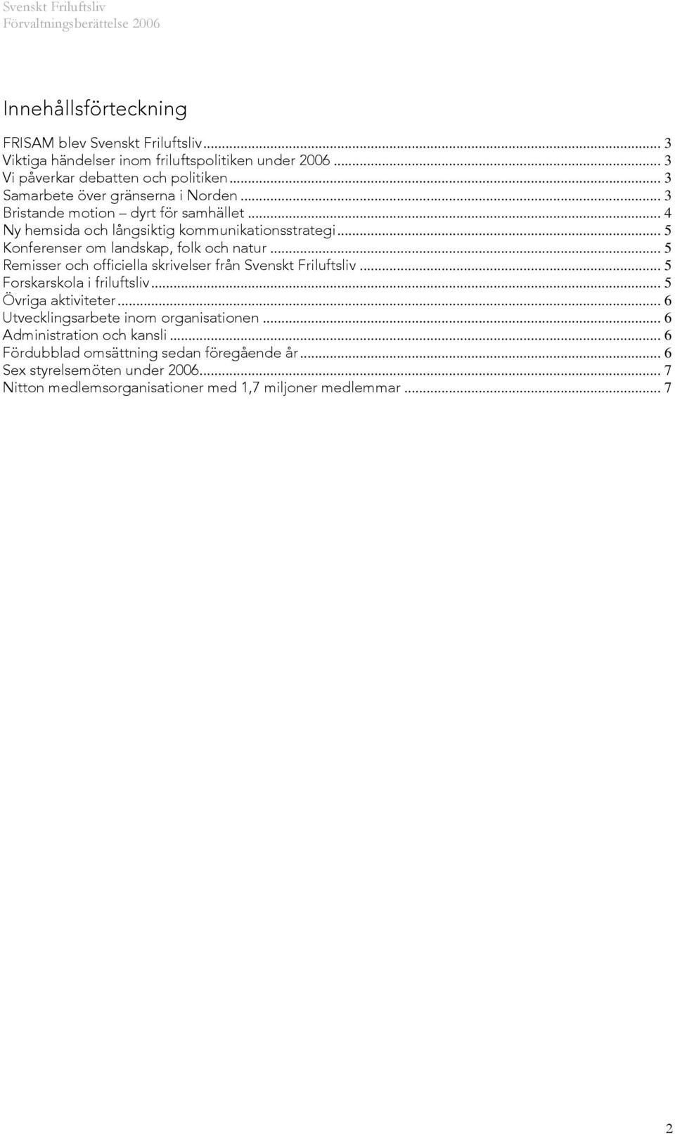 .. 5 Konferenser om landskap, folk och natur... 5 Remisser och officiella skrivelser från Svenskt Friluftsliv... 5 Forskarskola i friluftsliv... 5 Övriga aktiviteter.