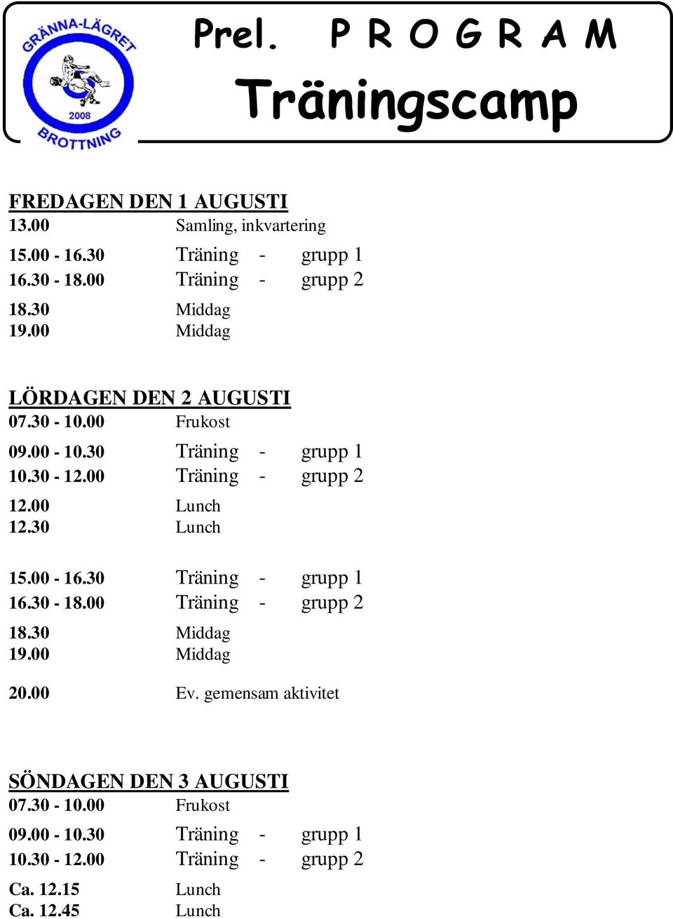 30-12.00 Träning - grupp 2 12.00 12.30 15.00-16.30 Träning - grupp 1 16.30-18.00 Träning - grupp 2 20.00 Ev.