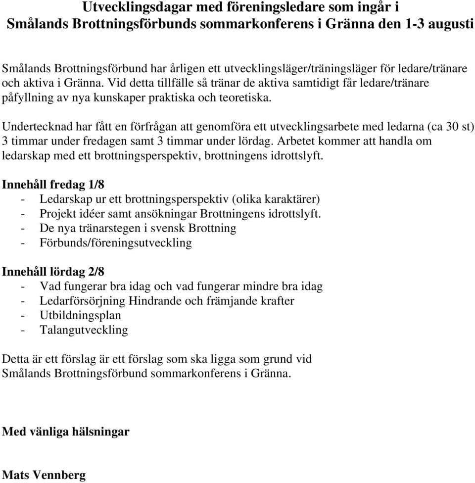 Undertecknad har fått en förfrågan att genomföra ett utvecklingsarbete med ledarna (ca 30 st) 3 timmar under fredagen samt 3 timmar under lördag.