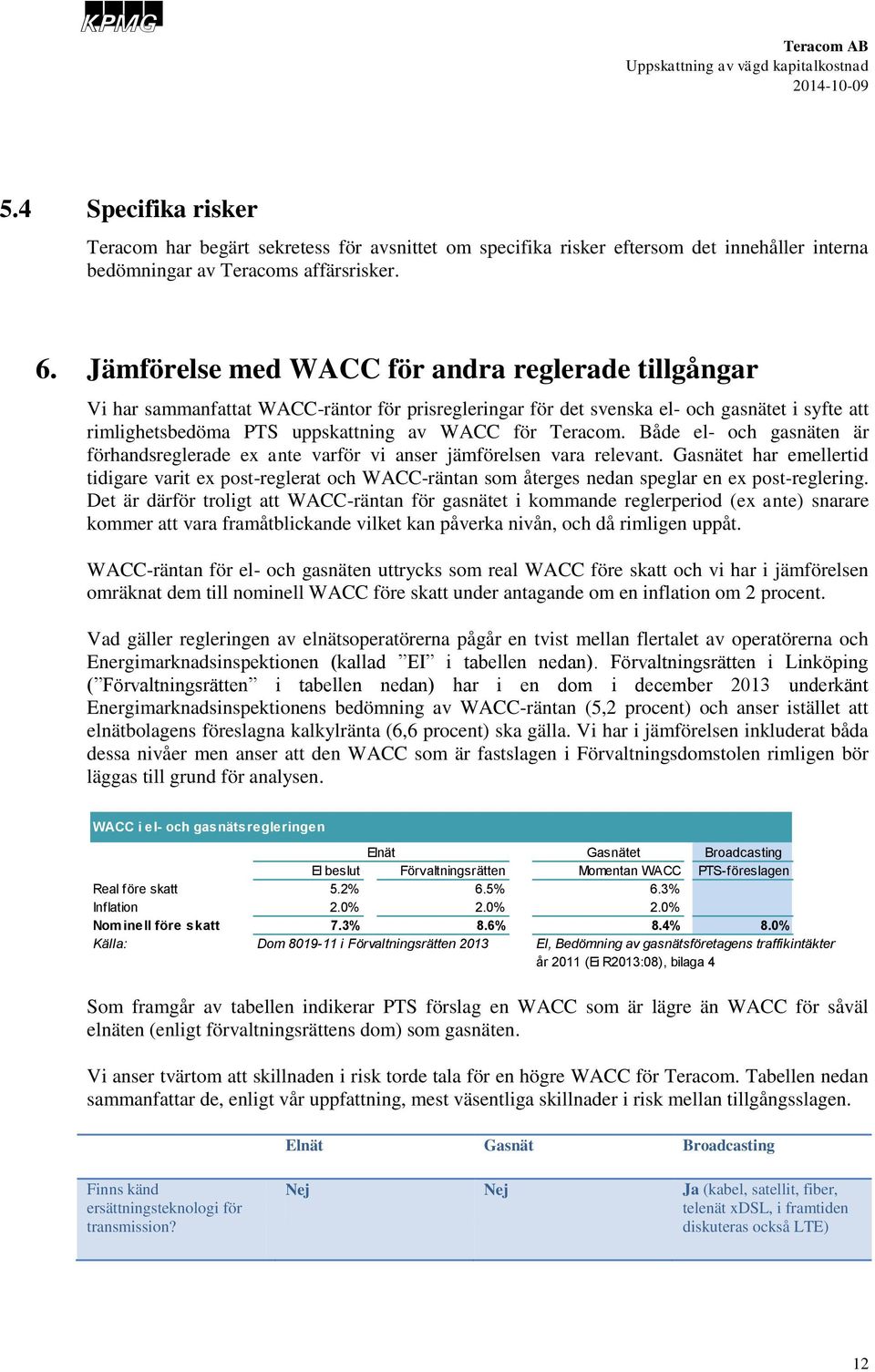 Teracom. Både el- och gasnäten är förhandsreglerade ex ante varför vi anser jämförelsen vara relevant.