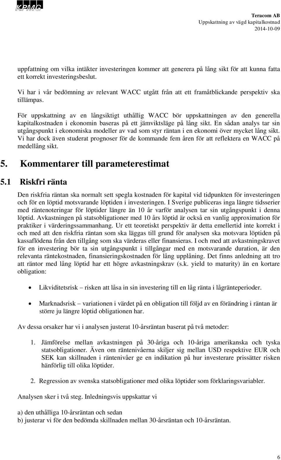 För uppskattning av en långsiktigt uthållig WACC bör uppskattningen av den generella kapitalkostnaden i ekonomin baseras på ett jämviktsläge på lång sikt.