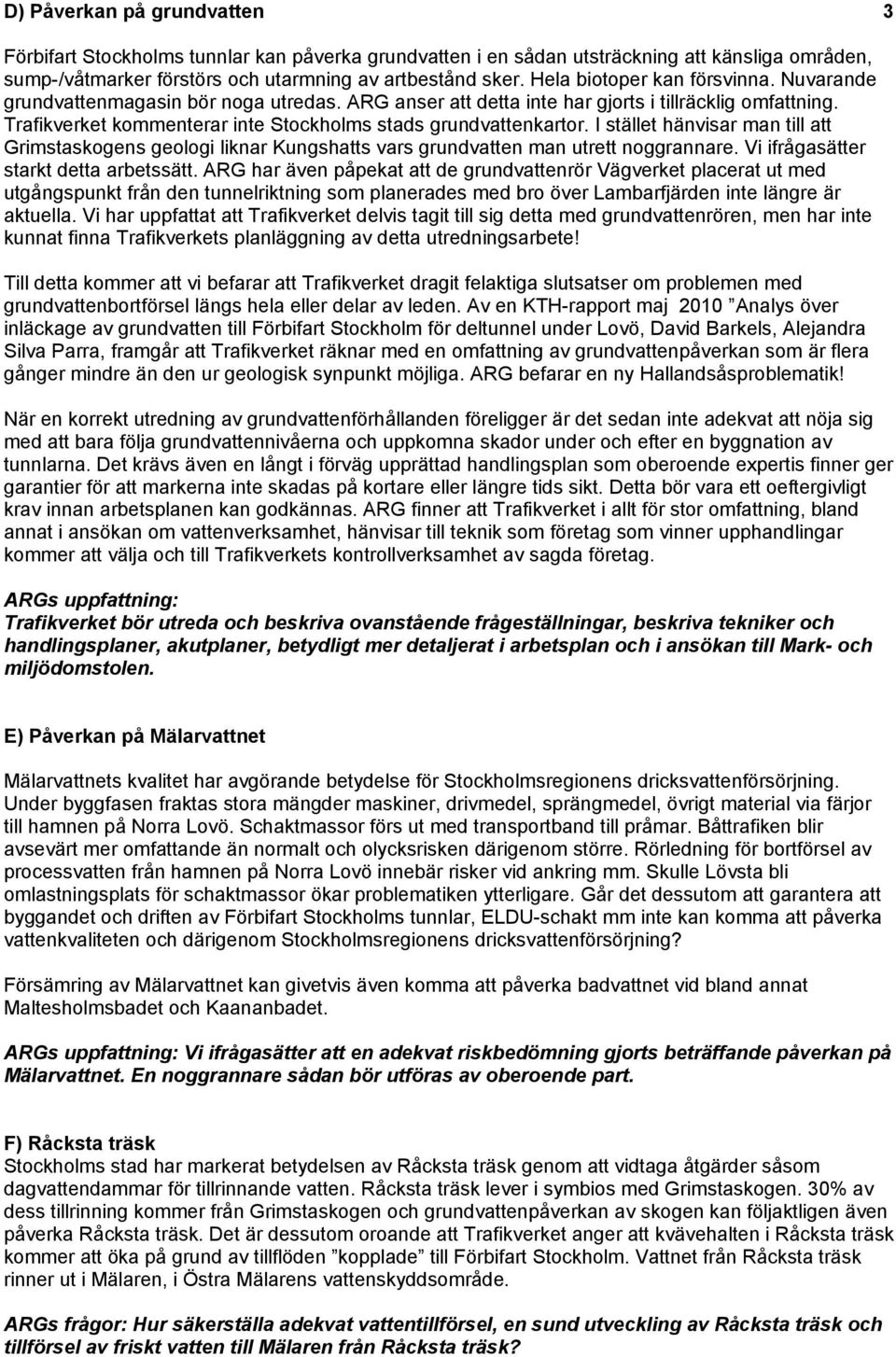 Trafikverket kommenterar inte Stockholms stads grundvattenkartor. I stället hänvisar man till att Grimstaskogens geologi liknar Kungshatts vars grundvatten man utrett noggrannare.