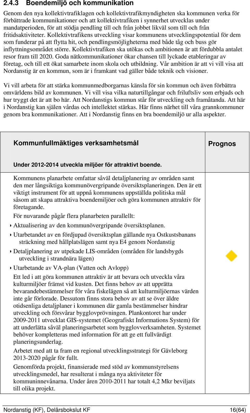 Kollektivtrafikens utveckling visar kommunens utvecklingspotential för dem som funderar på att flytta hit, och pendlingsmöjligheterna med både tåg och buss gör inflyttningsområdet större.