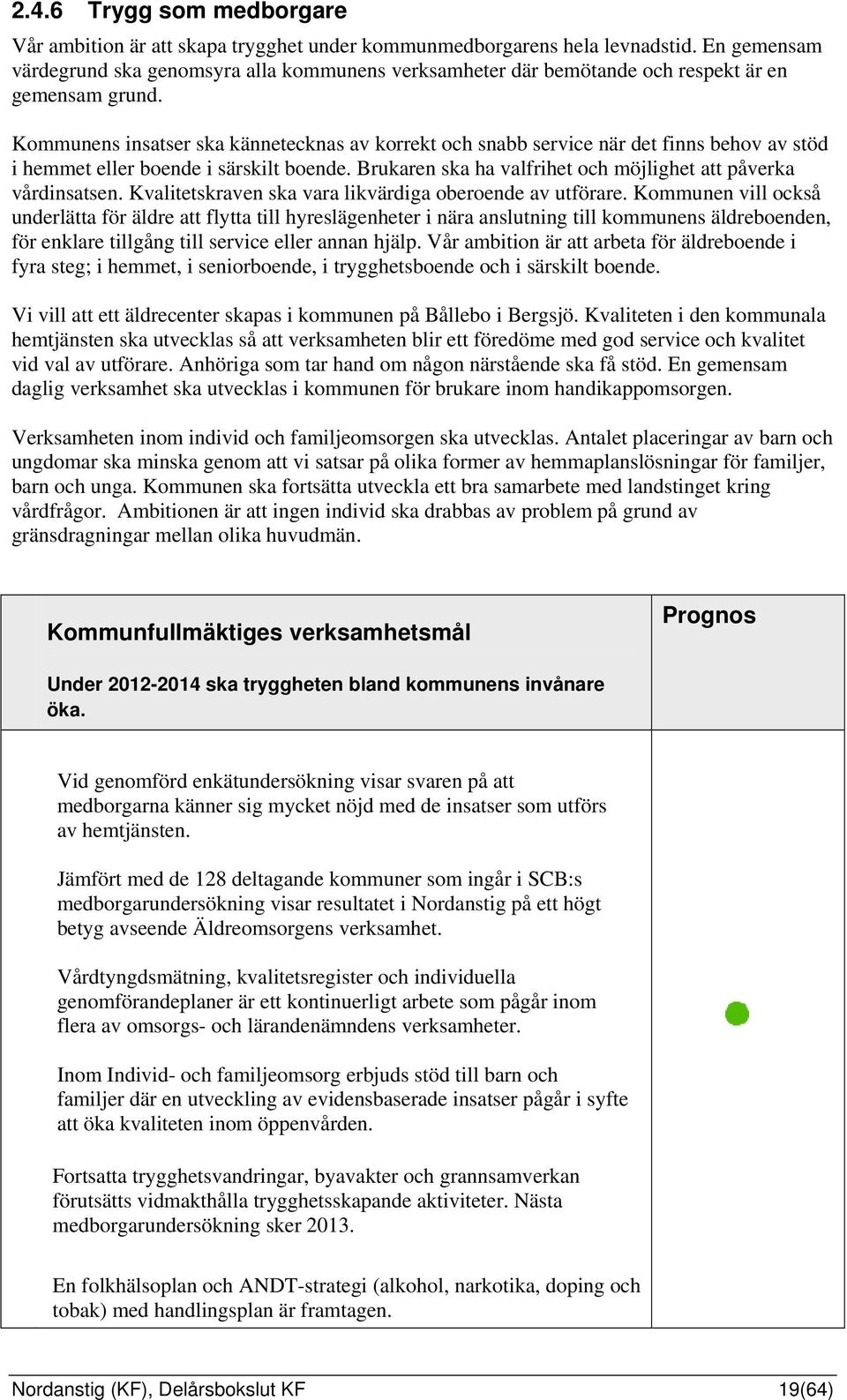 Kommunens insatser ska kännetecknas av korrekt och snabb service när det finns behov av stöd i hemmet eller boende i särskilt boende. Brukaren ska ha valfrihet och möjlighet att påverka vårdinsatsen.