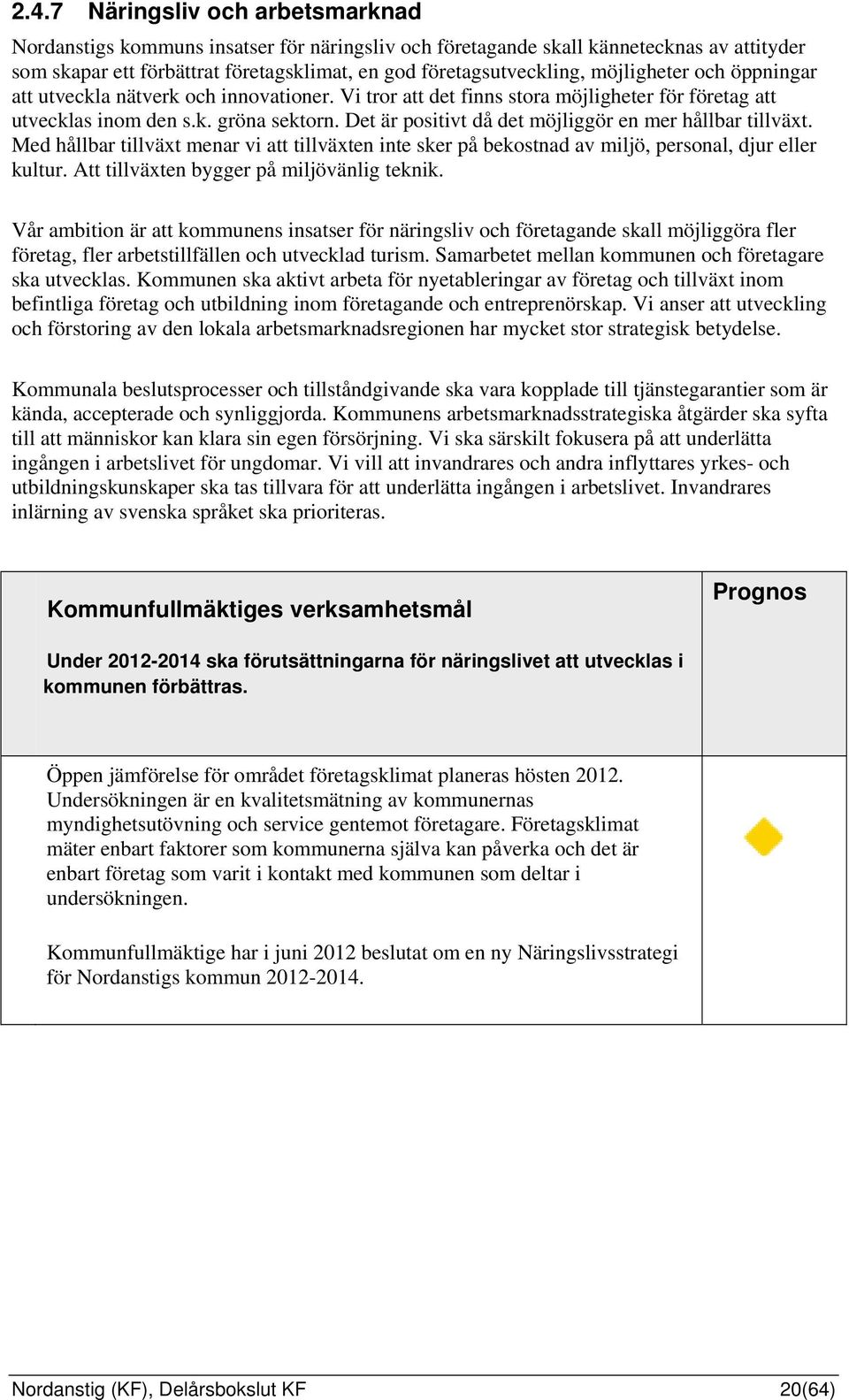 Det är positivt då det möjliggör en mer hållbar tillväxt. Med hållbar tillväxt menar vi att tillväxten inte sker på bekostnad av miljö, personal, djur eller kultur.