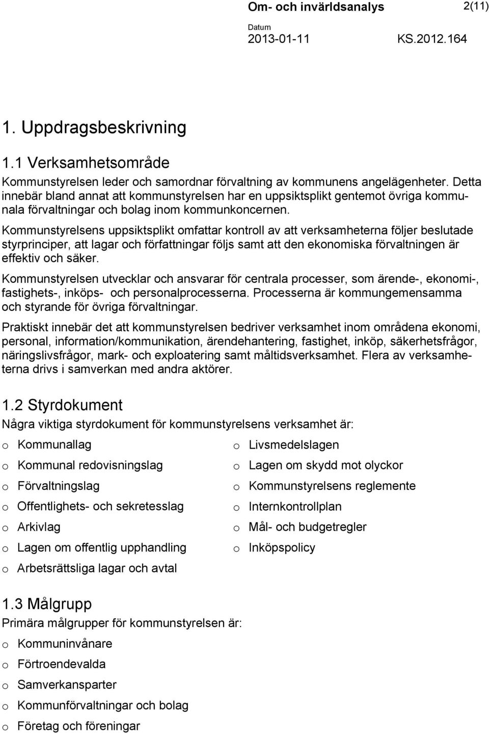 Kommunstyrelsens uppsiktsplikt omfattar kontroll av att verksamheterna följer beslutade styrprinciper, att lagar och författningar följs samt att den ekonomiska förvaltningen är effektiv och säker.