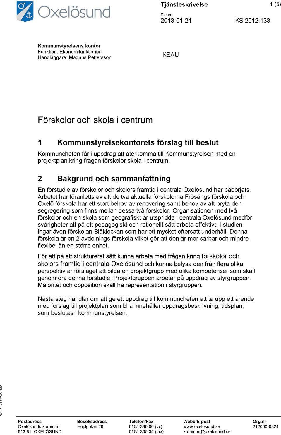 2 Bakgrund och sammanfattning En förstudie av förskolor och skolors framtid i centrala Oxelösund har påbörjats.