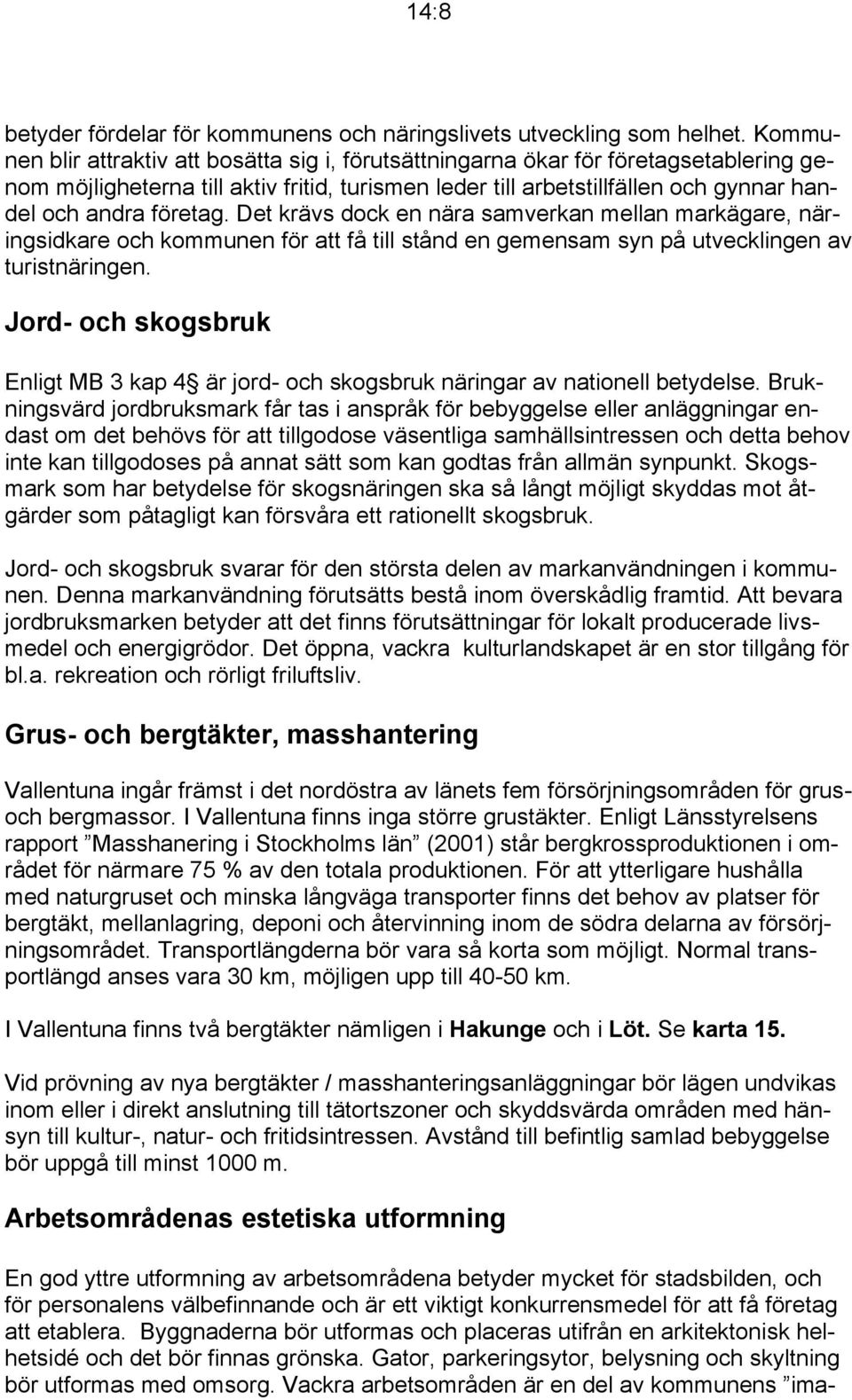 företag. Det krävs dock en nära samverkan mellan markägare, näringsidkare och kommunen för att få till stånd en gemensam syn på utvecklingen av turistnäringen.