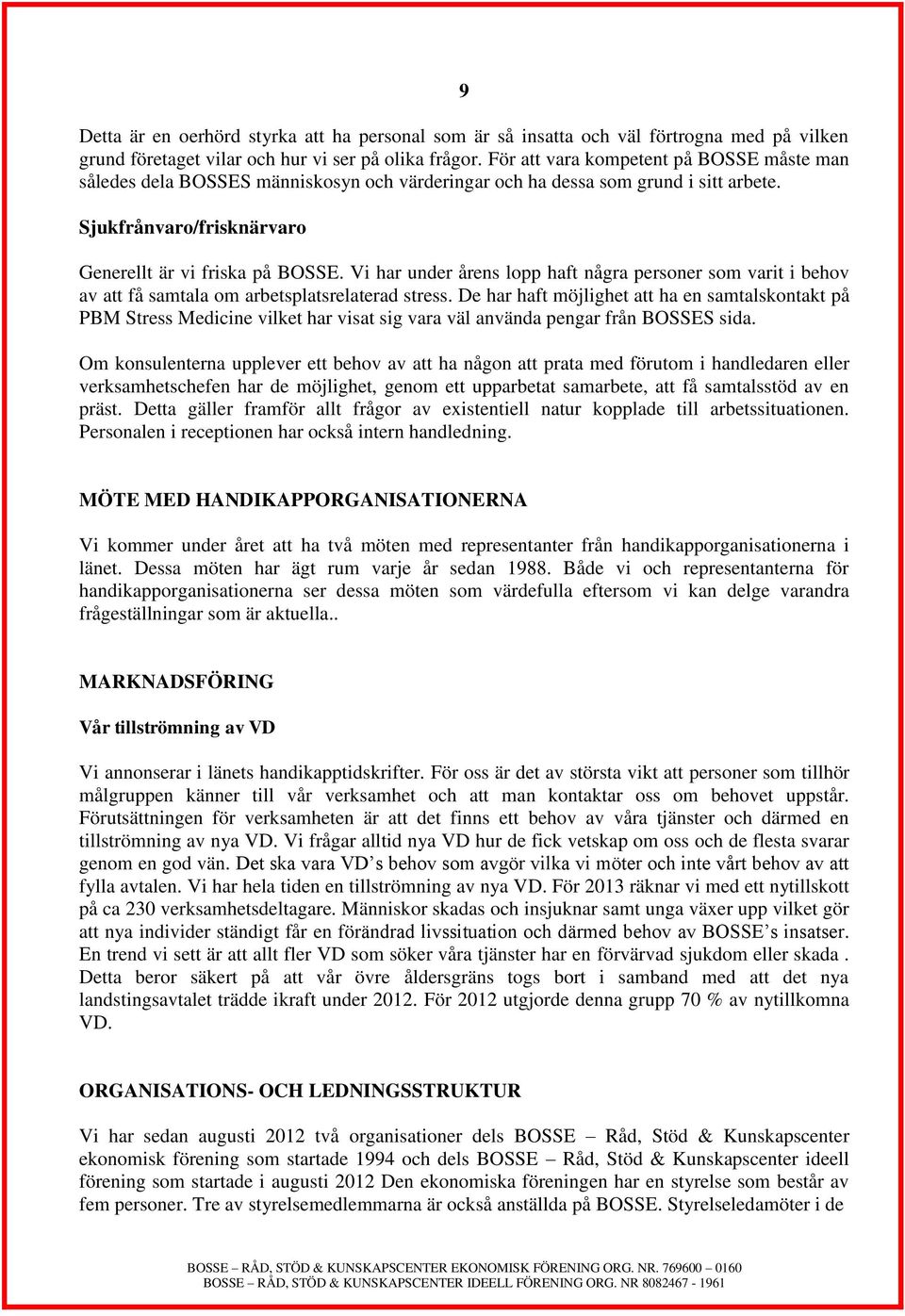 Vi har under årens lopp haft några personer som varit i behov av att få samtala om arbetsplatsrelaterad stress.