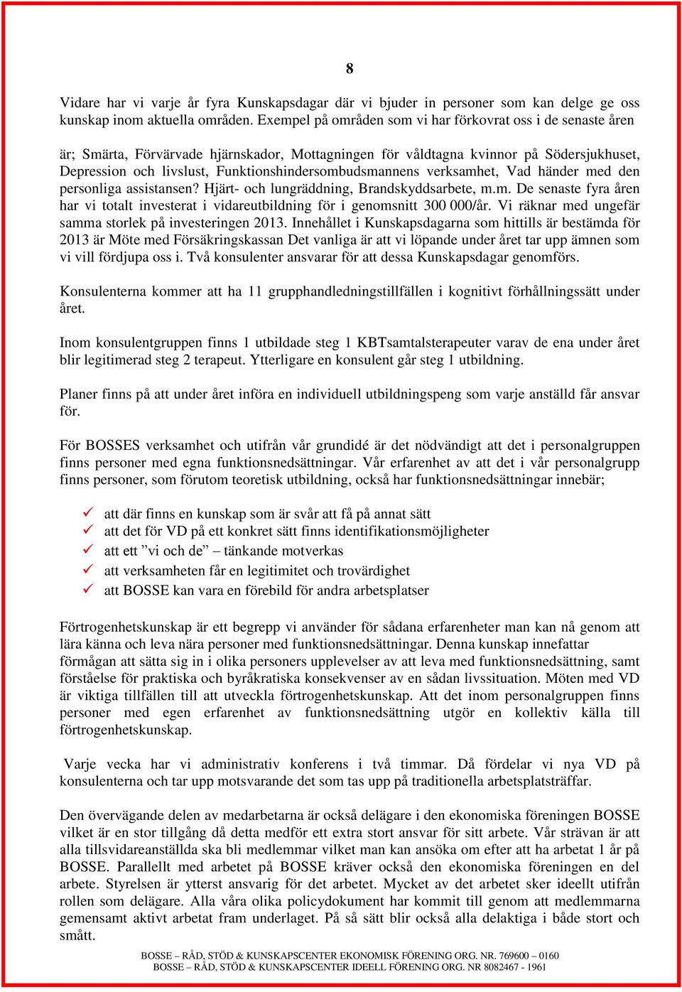 Funktionshindersombudsmannens verksamhet, Vad händer med den personliga assistansen? Hjärt- och lungräddning, Brandskyddsarbete, m.m. De senaste fyra åren har vi totalt investerat i vidareutbildning för i genomsnitt 300 000/år.