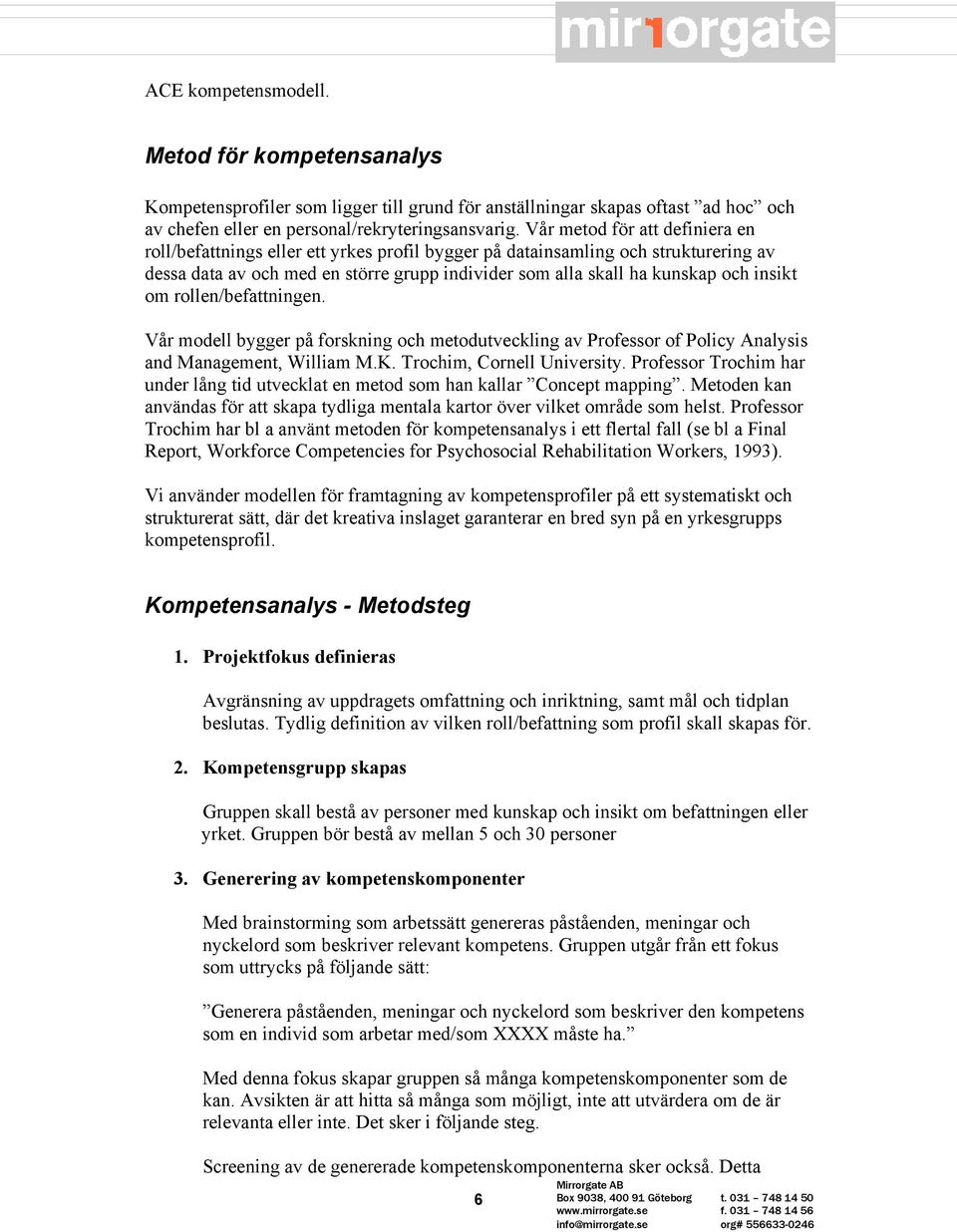 insikt om rollen/befattningen. Vår modell bygger på forskning och metodutveckling av Professor of Policy Analysis and Management, William M.K. Trochim, Cornell University.