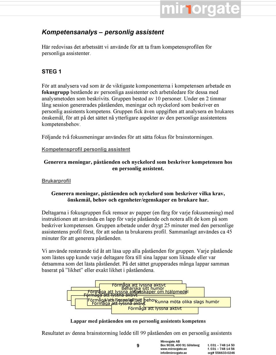 Gruppen bestod av 10 personer. Under en 2 timmar lång session genererades påståenden, meningar och nyckelord som beskriver en personlig assistents kompetens.